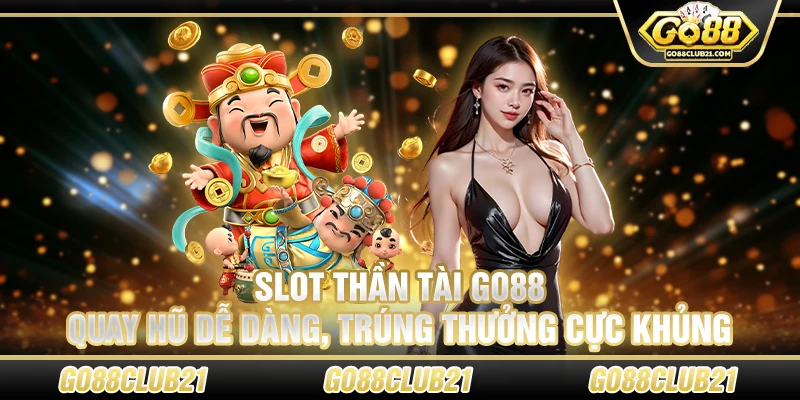 Slot Thần Tài Go88 – Quay hũ dễ dàng, trúng thưởng cực khủng